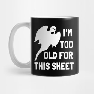 I'm Too Old For This Sheet Funny Halloween Mug